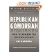 Republican Gomorrah: Inside the Movement that Shattered the Party