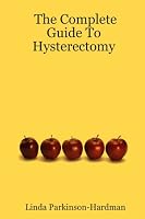The Complete Guide To Hysterectomy