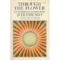 Through the Flower: My Struggle as a Woman Artist Through the Flower: My Struggle as a Woman Artist