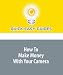 How To Make Money With Your Camera