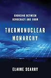 Thermonuclear monarchy : choosing between democracy and doom