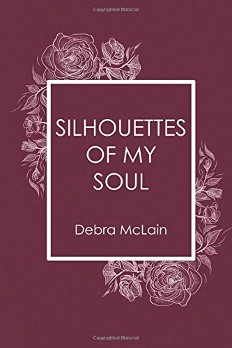 Silhouettes of My Soul, by Debra McLain Silhouettes of My Soul, by Debra McLain
