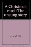 A Christmas carol : the unsung story