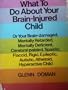 What to Do About Your Brain-Injured Child, or Your Brain-Damaged, Mentally Retarded, Mentally Deficient, Cerebral-Palsied, Emotionally Disturbed, ... Spastic, Flaccid, Rigid, Epileptic, Autistic