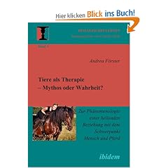 Tiere als Therapie - Mythos oder Wahrheit?: Zur Ph�nomenologie einer heilenden Beziehung mit dem Schwerpunkt Mensch und Pferd