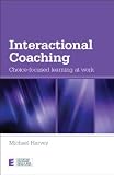 Interactional Coaching: Choice-focused Learning at Work (Essential Coaching Skills and Knowledge)