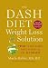 Books : The Dash Diet Weight Loss Solution: 2 Weeks to Drop Pounds, Boost Metabolism and Get Healthy