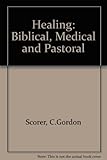 Healing : biblical, medical and pastoral