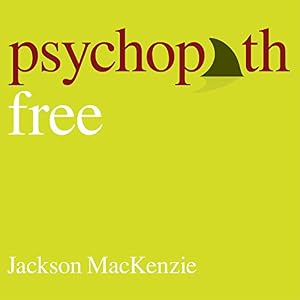 Psychopath Free: Expanded Edition: Recovering from Emotionally Abusive Relationships with Narcissists, Sociopaths & Other Toxic People