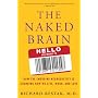 The Naked Brain: How the Emerging Neurosociety Is Changing How We Live, Work, and Love