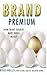 Brand Premium: How Smart Brands Make More Money