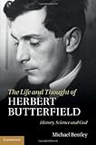 The life and thought of Herbert Butterfield : history, science, and God