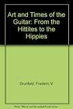 The art and times of the guitar : an illustrated history of guitars and guitarists