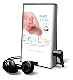 Birth Day: A Pediatrician Explores the Science, the History, and the Wonder of Childbirth