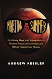 Martian Summer: My Ninety Days with Interplanetary Pioneers, Temperamental Robots, and NASA's Phoenix Mars Mission