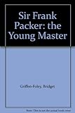 Sir Frank Packer : the young master : a biography