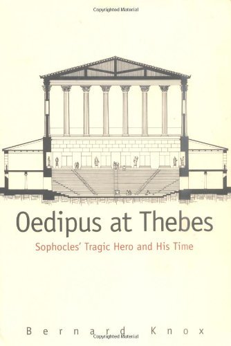 Oedipus at Thebes: Sophocles' Tragic Hero and His Time Oedipus at Thebes: Sophocles' Tragic Hero and His Time