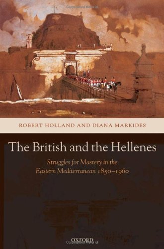 The British and the Hellenes: Struggles for Mastery in the Eastern Mediterranean 1850-1960