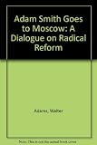 Adam Smith goes to Moscow : a dialogue on radical reform