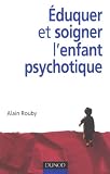 Eduquer et soigner l'enfant psychotique