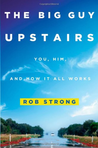 The Big Guy Upstairs: You, Him, and How It All Works