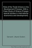 The role of trade unions in the development process : with a case study of Ghana