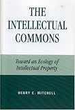 The Intellectual Commons: Toward an Ecology of Intellectual Property (Lexington Studies in Social, Political, and Legal Philosophy)