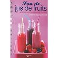 Fou de jus de fruits : 75 recettes de jus, milk-shakes et smoothies