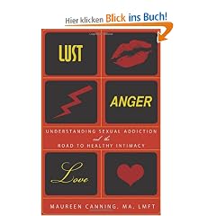 Lust, Anger, Love: Understanding Sexual Addiction and the Road to Healthy Intimacy