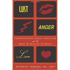 Lust, Anger, Love: Understanding Sexual Addiction and the Road to Healthy Intimacy