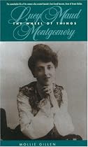 The Wheel of Things: A Biography of Lucy Maud Montgomery (Goodread Biographies)