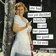 she had not yet decided whether to use her power for good? or for evil Refrigerator Magnet by anne taintor