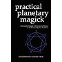 Practical Planetary Magick : Working the Magick of the Classical Planets in the Western Mystery Tradition