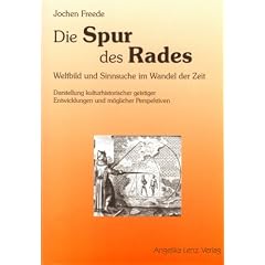 Die Spur des Rades: Weltbild und Sinnsuche im Wandel der Zeit - Darstellung kulturhistorischer geistiger Entwicklungen und m�glicher Perspektiven