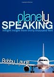Planely Speaking: Inflight Insight From Thirty Thousand Feet