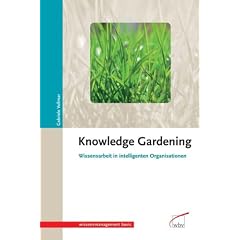 Knowledge Gardening: Wissensarbeit in intelligenten Organisationen