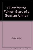 I flew for the Führer : the story of a German airman