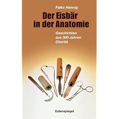 Der Eisb�r in der Anatomie: Geschichten aus 300 Jahren Charit�