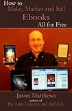 How to Make, Market and Sell Ebooks - All for FREE: Ebooksuccess4free