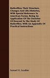  : Butterflies; Their Structure, Changes And Life-Histories, With Special Reference To American Forms. Being An Application Of The Doctrine Of Descent To ... With An Appendix Of Practical Instructions