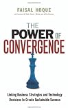 The Power of Convergence: Linking Business Strategies and Technology Decisions to Create Sustainable Success