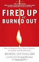 Fired Up or Burned Out: How to Reignite Your Teams Passion, Creativity, and Productivity
