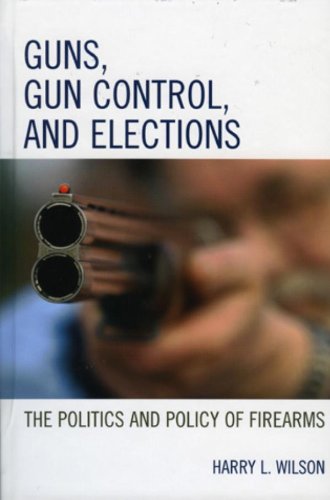 Guns, Gun Control, and Elections: The Politics and Policy of Firearms