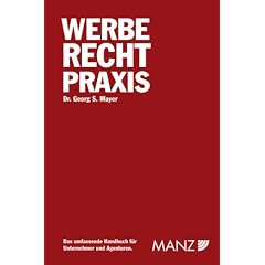 Werbe Recht Praxis (�sterreichisches Recht): Das umfassende Handbuch f�r Unternehmer und Agenturen