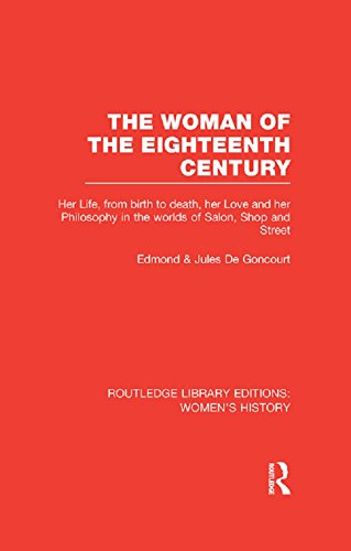 The Woman of the Eighteenth Century: Her Life, from Birth to Death, Her Love and Her Philosophy in the Worlds of Salon, Shop and Street (Routledge Library Editions: Women's History)