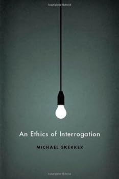 an ethics of interrogation - michael skerker an ethics of interrogation - michael skerker