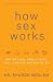 How Sex Works: Why We Look, Smell, Taste, Feel, and Act the Way We Do