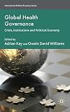 Global health governance : crisis, institutions and political economy