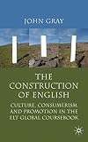 The construction of English : culture, consumerism and promotion in the ELT global coursebook