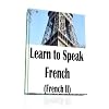 Learn to Speak French (French II) - This superb eBook collection covers the French language in great detail!